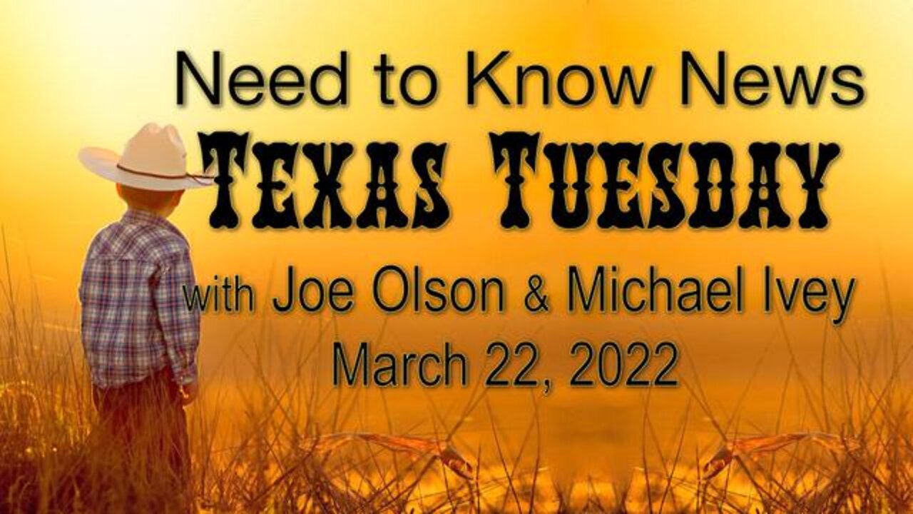 Need to Know TEXAS TUESDAY (22 March 2022) with Joe Olson and Michael Ivey