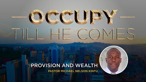 PROVISION & WEALTH by Ps. Michael Nelson Kintu 19th July 2022