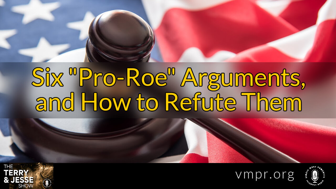 19 May 22, The Terry & Jesse Show: Six Pro-Roe Arguments, and How to Refute Them