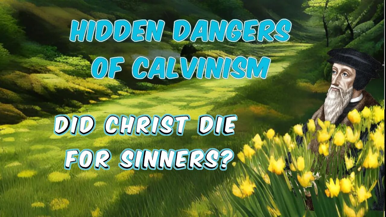 Hidden Dangers Of Calvinism: Did Christ Die For Sinners?