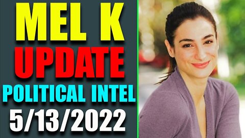 SHOCKING POLITICAL INTEL UPDATE FROM MEL K TODAY'S MAY 13, 2022 - TRUMP NEWS