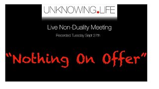 "Nothing On Offer " - Live Non-Duality Meeting Recorded September 27th