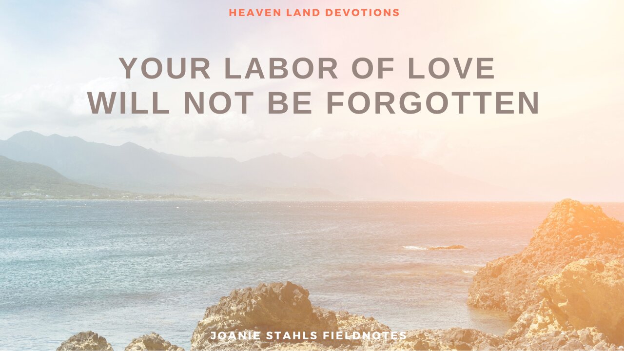 Heaven Land Devotions - Your Labor of Love Will Not Be Forgotten