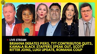 BRIAHNA DEBATES PIERS, TYT CONTRIBUTOR QUITS, KAMALA BLACK STAFFERS SPEAK OUT, SCOTT RITTER JOINS