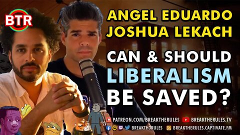 Can & Should Liberalism be Saved? Ft. Angel Eduardo & Josh Lekach