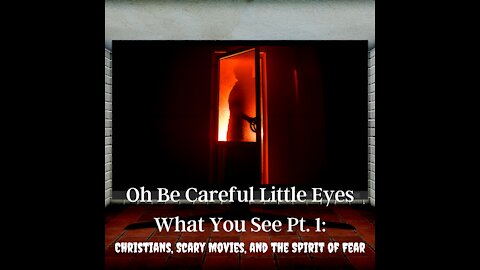 Oh Be Careful Little Eyes What You See Pt. 1: Christians, Scary Movies, and The Spirit of Fear