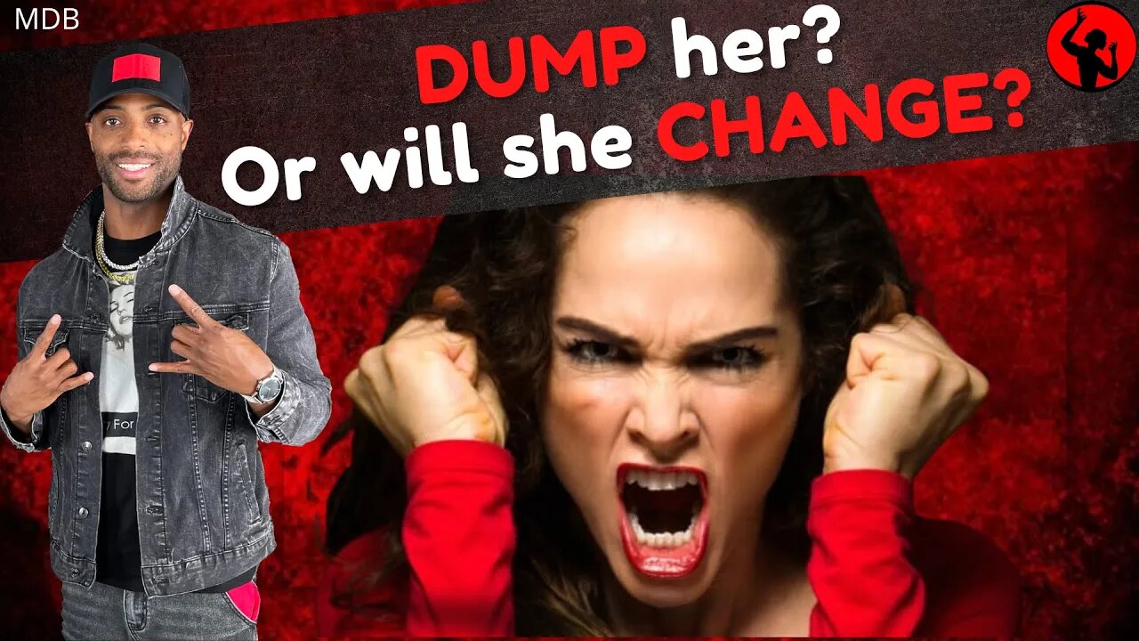 DUMP her? Or, will she CHANGE?