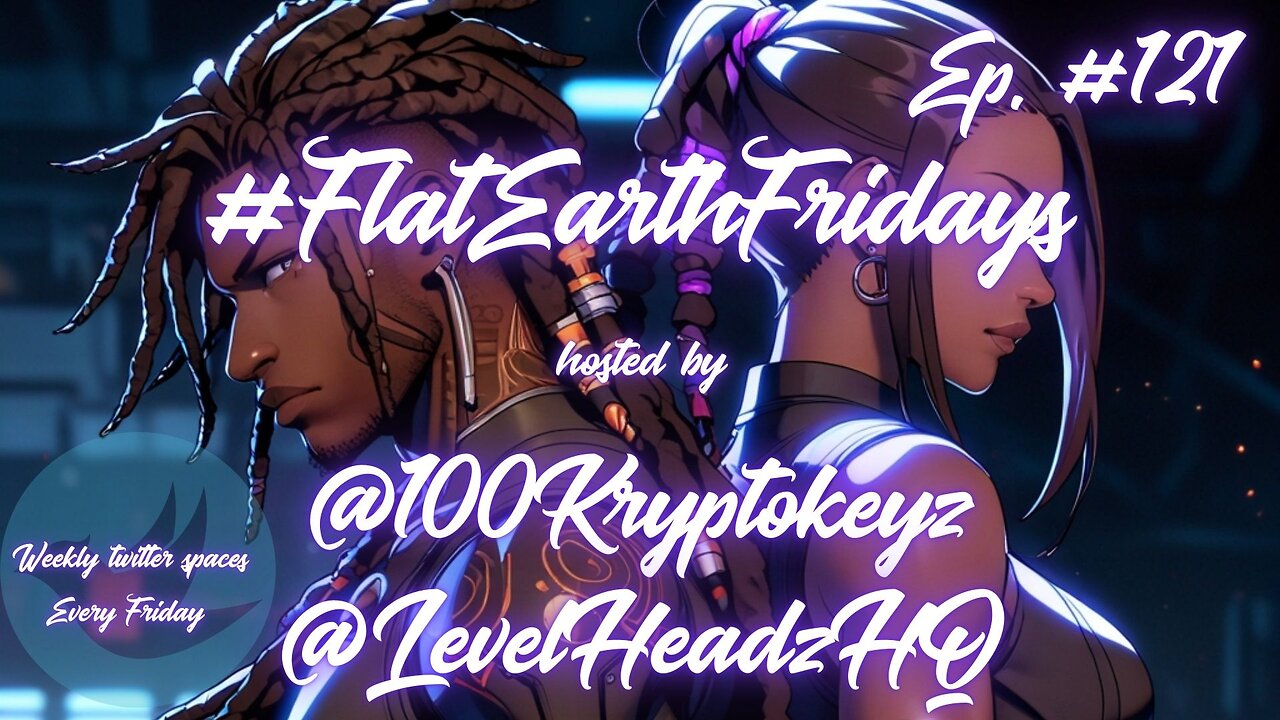 #FlatEarthFridays Ep. 121 hosted by @100KryptoKeyz & @LevelHeadzHQ