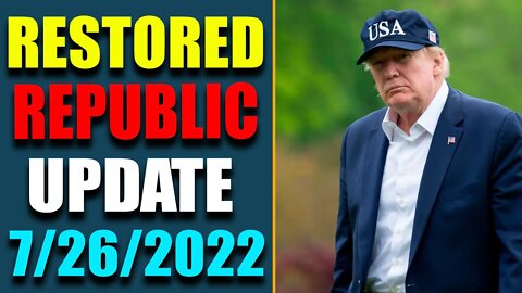 RESTORED REPUBLIC VIA A GCR: HUGE UPDATE AS OF JULY 26, 2022 - TRUMP NEWS