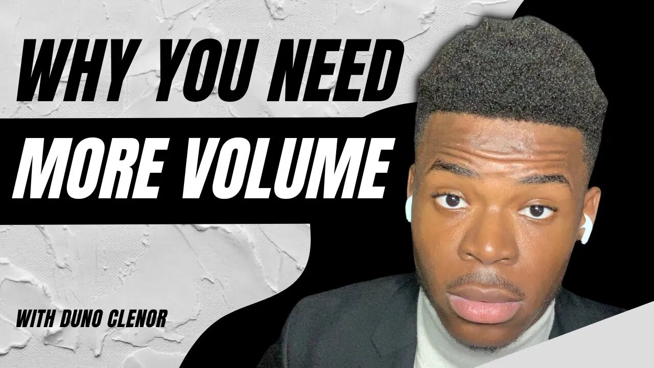Why You Need More Volume | Duno Clenor
