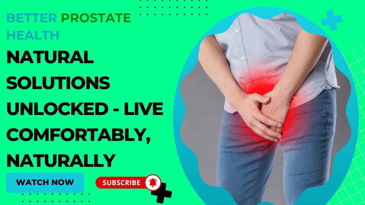 Better Prostate Health: Natural Solutions Unlocked - Live Comfortably, Naturally!