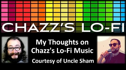 My Thoughts on Chazz's Lo-Fi Music (Courtesy of Uncle Sham) [With Bloopers]