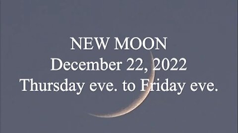 NEW MOON; December 22, 2022; Thursday eve to Friday eve