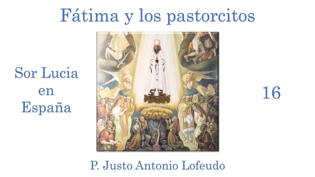 16. Fátima y los pastorcitos: Sor Lucia en España. P. Justo Antonio Lofeudo.