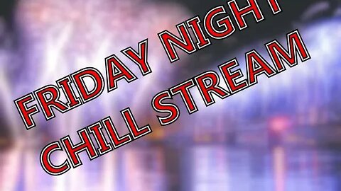 Friday Night Chill Stream May 19 2023