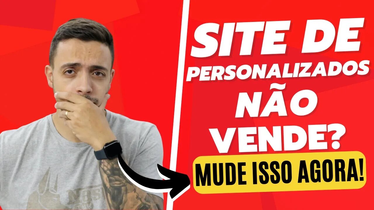 Por que seu site de personalizados NÃO VENDE?!