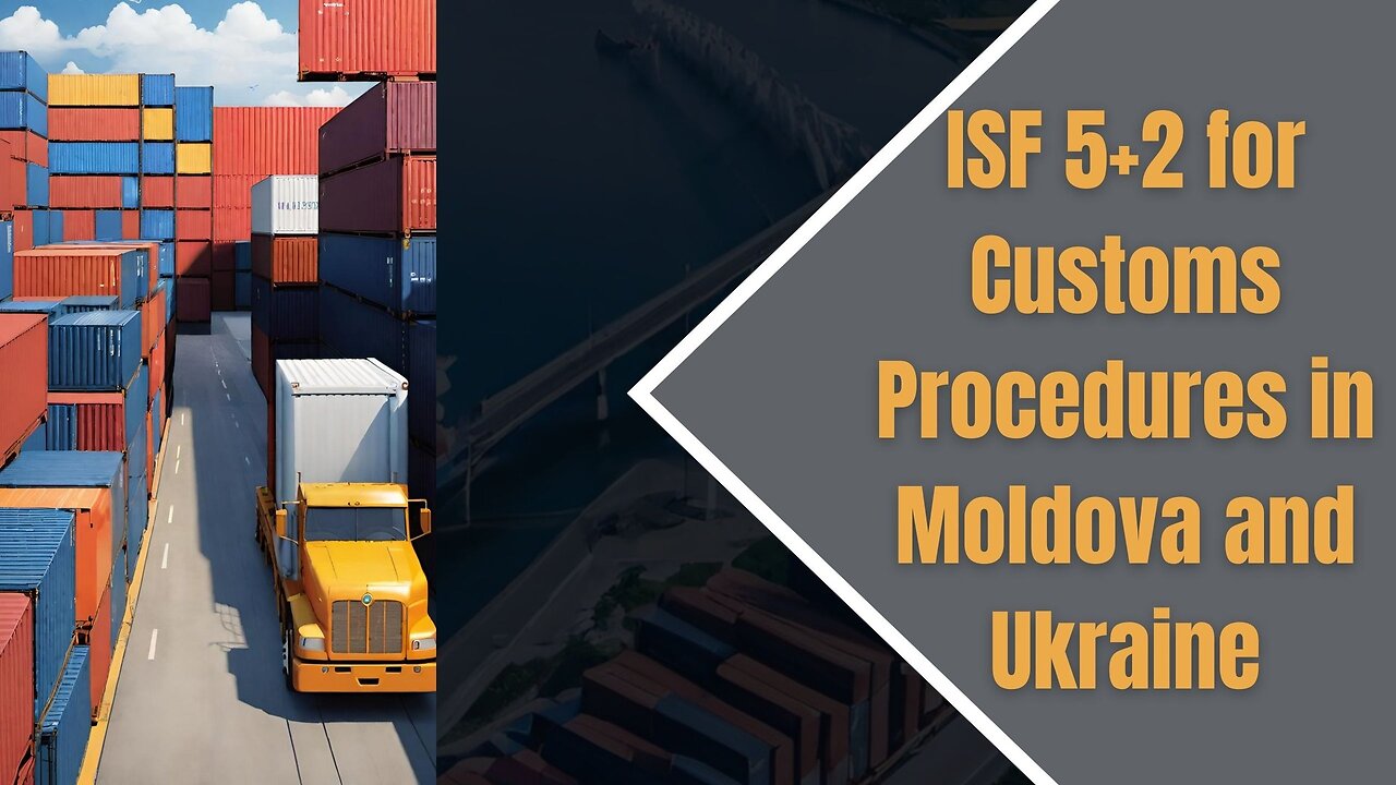 Compliance Simplified: How ISF-52 Streamlines Customs Procedures in Moldova and Ukraine