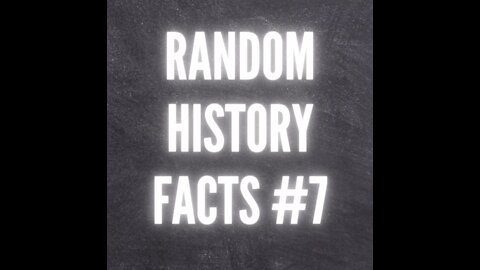 RANDOM HISTORY FACTS #7