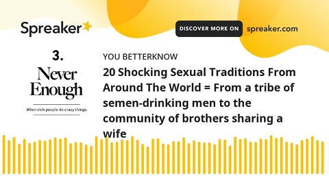 20 Shocking Sexual Traditions From Around The World = From a tribe of semen-drinking men to the comm