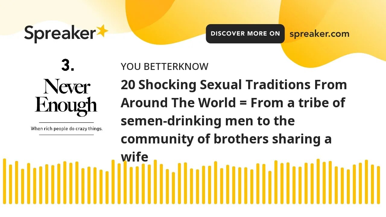 20 Shocking Sexual Traditions From Around The World = From a tribe of semen-drinking men to the comm