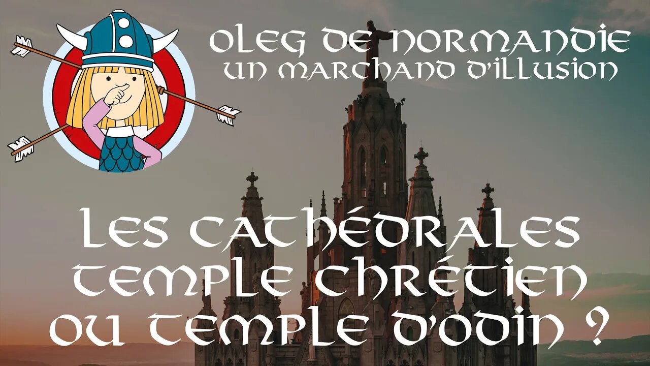 Les Cathédrales : Temple chrétien ou temple d’Odin ? - Oleg de Normandie 6/12 - Abbé Rioult