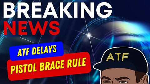 BREAKING NEWS: ATF Pistol Brace Rule DELAYED! Find Out When It Will Drop