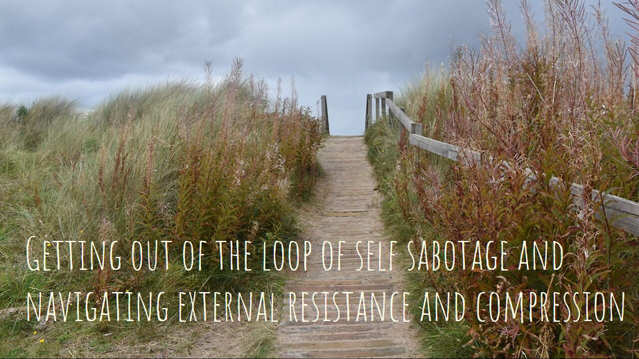 Getting out of the loop of self sabotage and navigating external resistance and compression