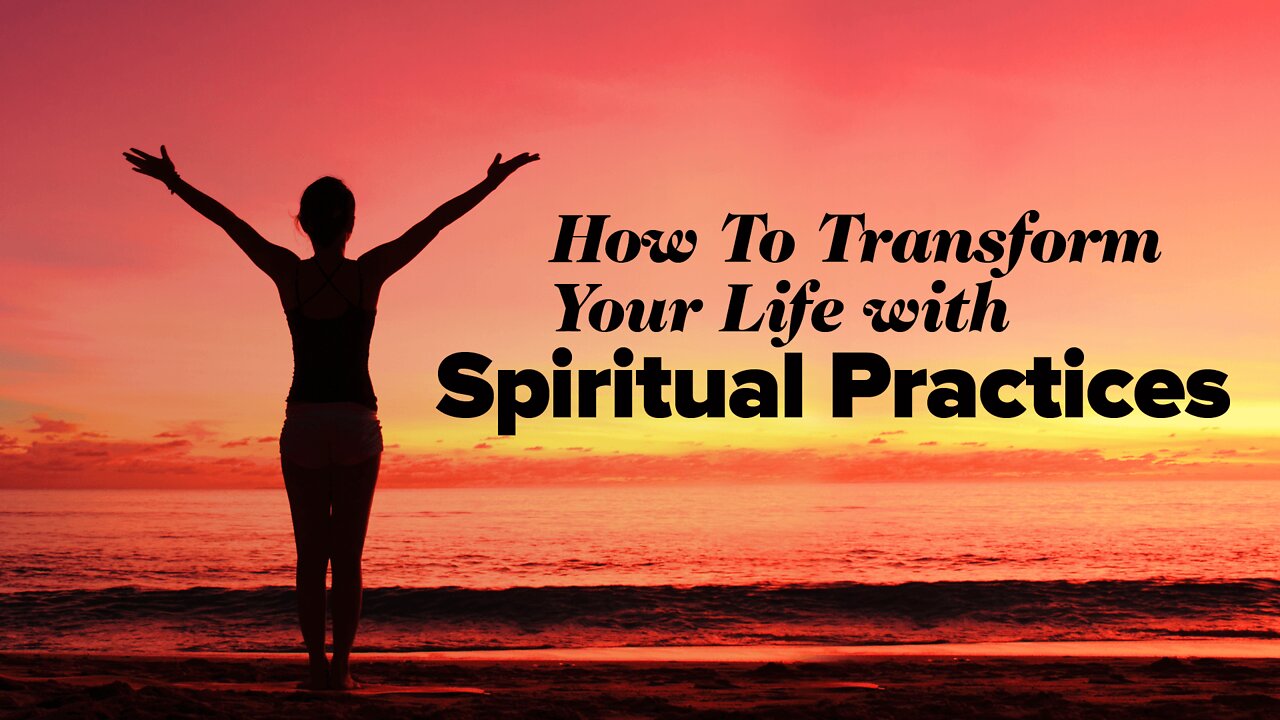 How To Transform Your Life With Spiritual Practices