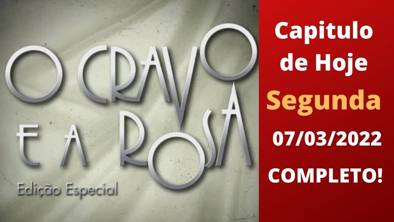 O Cravo e a Rosa Capítulo de Hoje 07/03/2022 - Completo