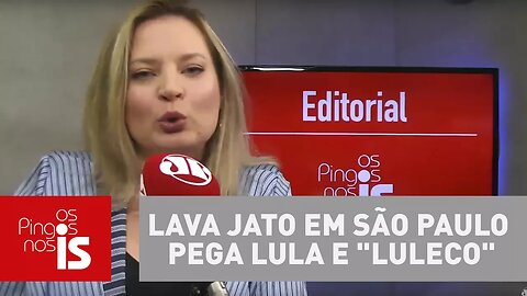 Editorial: Lava Jato em São Paulo pega Lula e "Luleco"