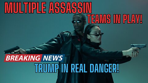 Multiple Assassination Teams -Foreign and Domestic - Targeting Trump!