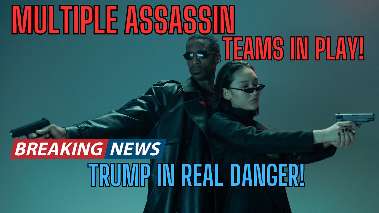 Multiple Assassination Teams -Foreign and Domestic - Targeting Trump!