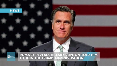 Romney Reveals Hillary Clinton Told Him To Join The Trump Administration