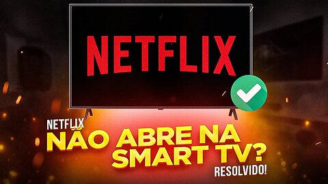 NETFLIX NÃO ABRE NA SMART TV? APRENDA COMO RESOLVER! (ATUALIZADO 2023)