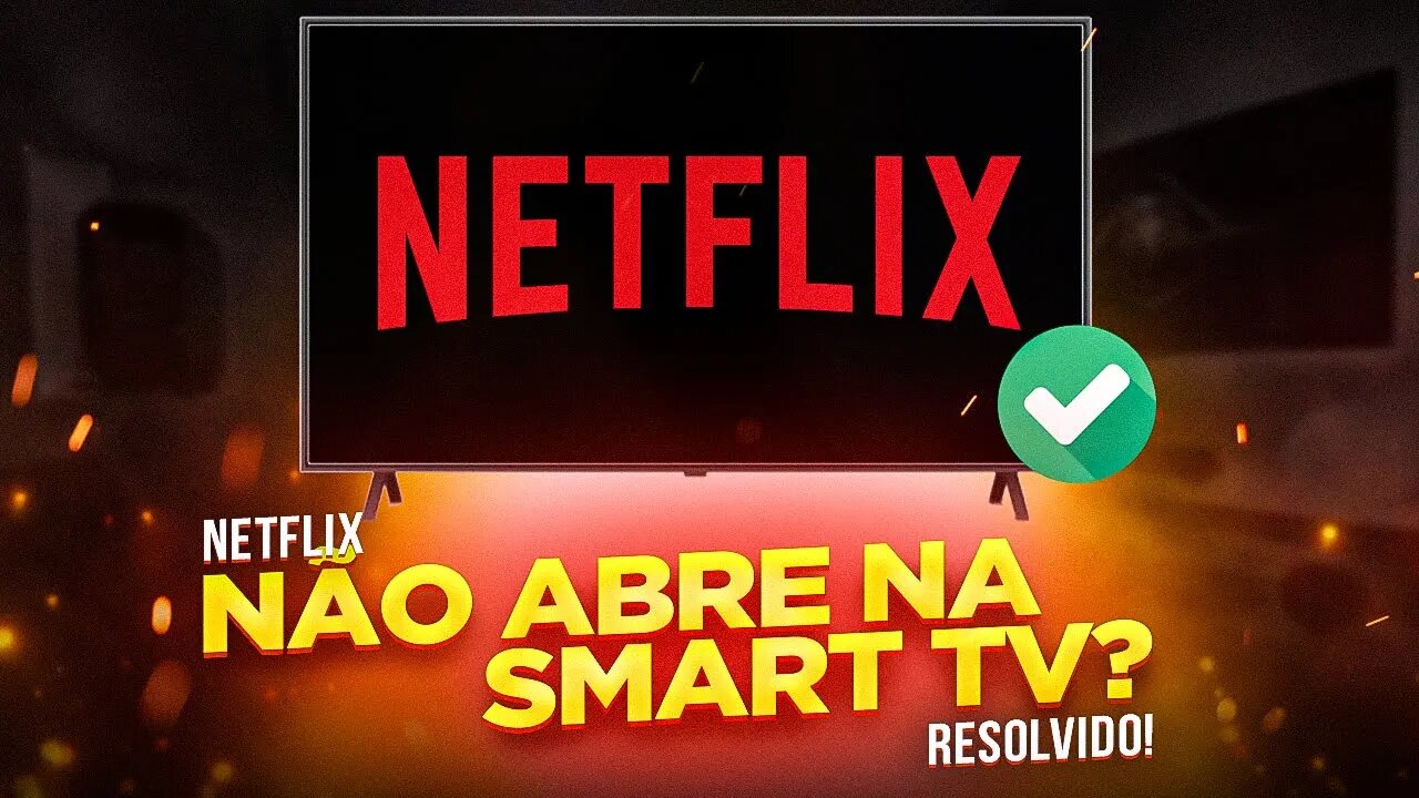 NETFLIX NÃO ABRE NA SMART TV? APRENDA COMO RESOLVER! (ATUALIZADO 2023)