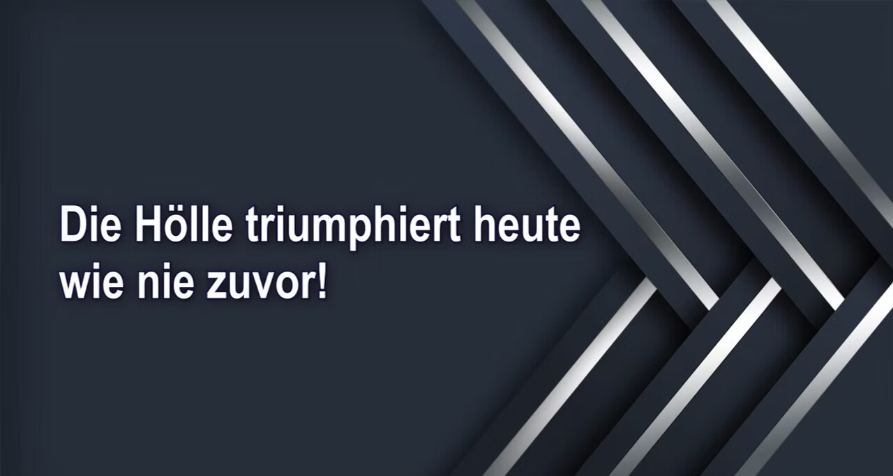 Die Hölle triumphiert heute wie nie zuvor!