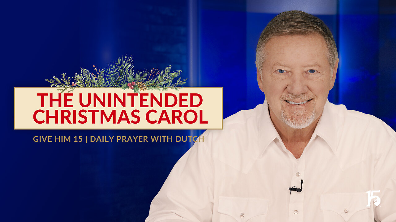 The Unintended Christmas Carol | Give Him 15: Daily Prayer with Dutch | December 19, 2024