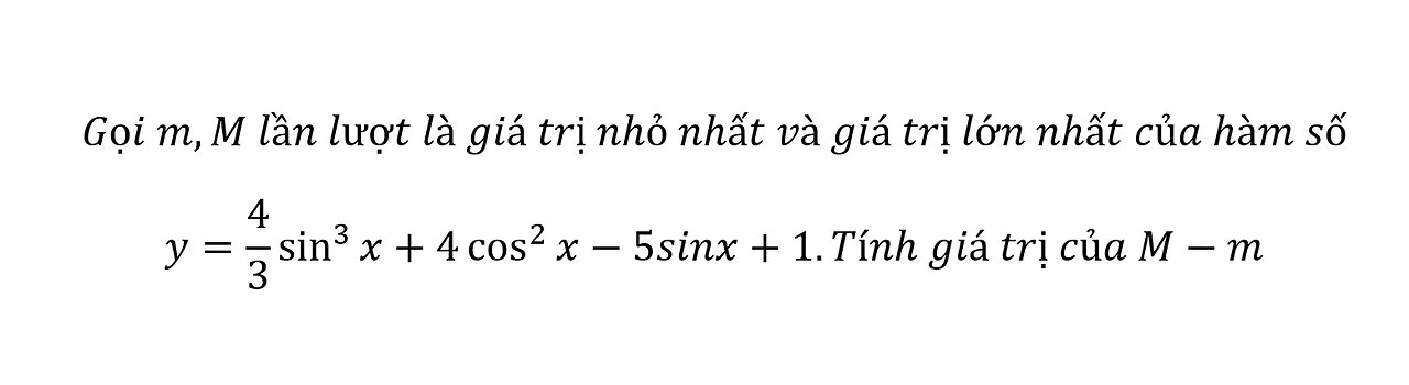 Toán 12: Tìm max và min y=4/3 sin^3⁡x+4 cos^2⁡x-5sinx+1. Tính giá trị của M-m