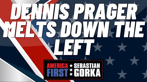 Dennis Prager melts down the Left. Sebastian Gorka on AMERICA First