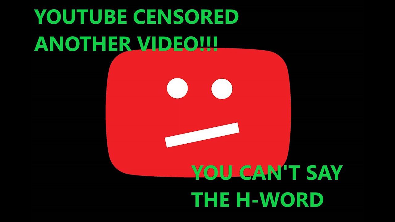 Youtube censored another video because I said the H-word.