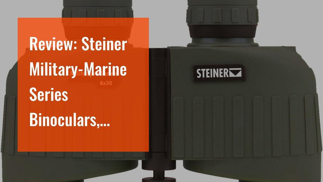 Review: Steiner Military-Marine Series Binoculars, Lightweight Tactical Precision Optics for An...