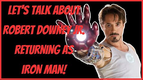 LET'S TALK ABOUT ROBER DOWNEY JR. RETURNING AS IRON MAN!