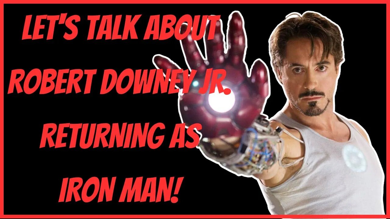 LET'S TALK ABOUT ROBER DOWNEY JR. RETURNING AS IRON MAN!