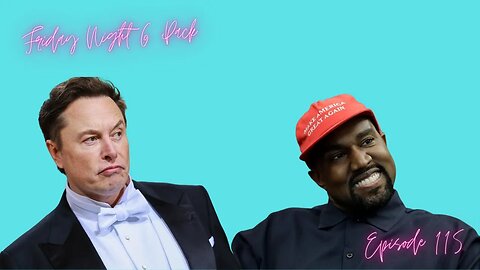 Friday Night 6 Pack #115 - Elon Musk, Twitter & Free Speech | Kanye's Big Week