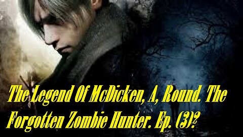 The Legend Of McDicken, A, Round. The Forgotten Zombie Hunter. Ep. (3)? #residentevil4remake