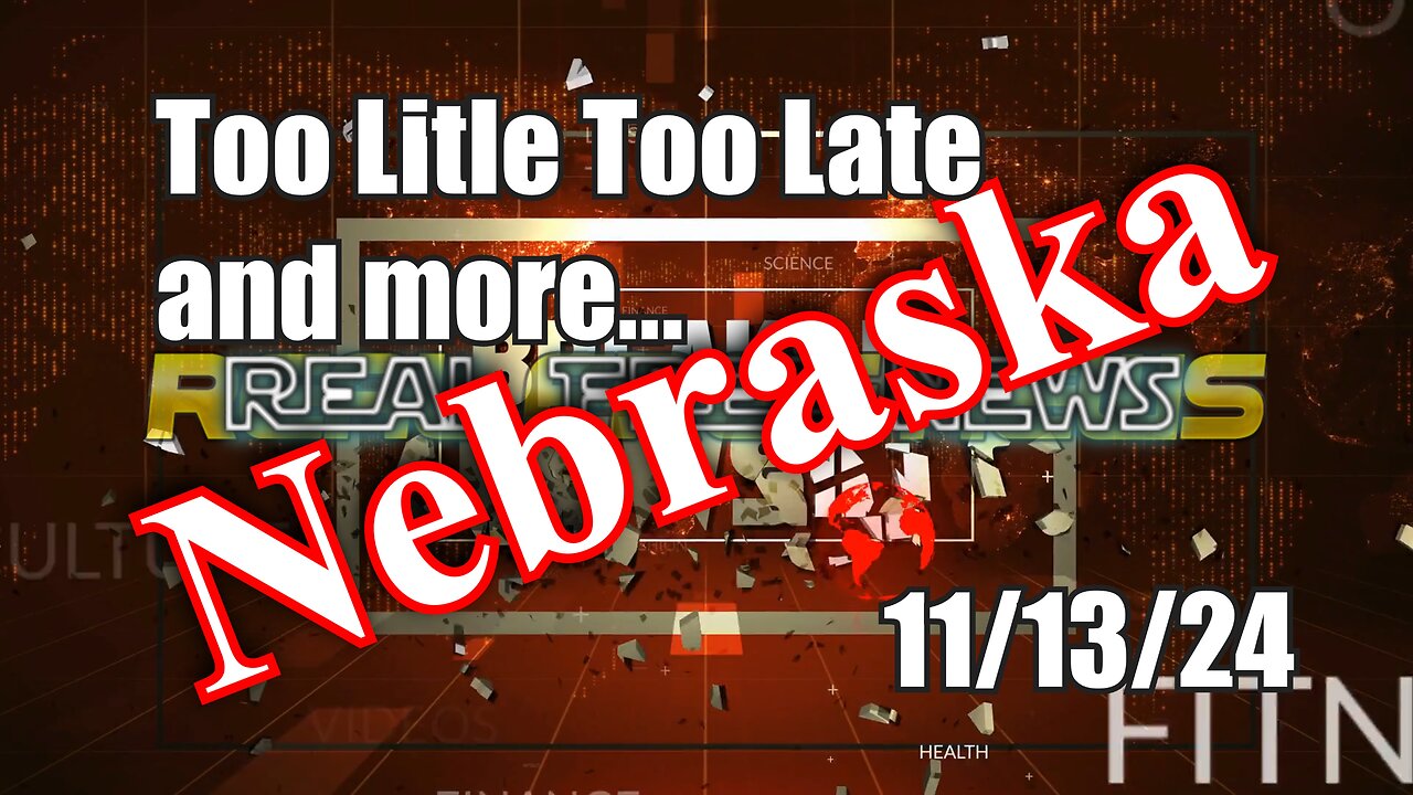 Too Little Too Late and more... Nebraska News Show Today 11/13/24