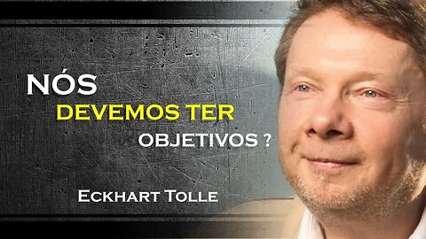 NÃO DEVEMOS TER OBJETIVOS NA VIDA, ECKHART TOLLE DUBLADO 2023