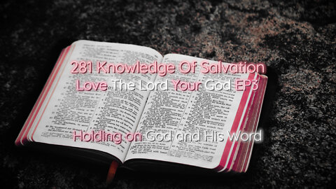 281 Knowledge Of Salvation - Love The Lord Your God EP3 - Holding on God and His Word