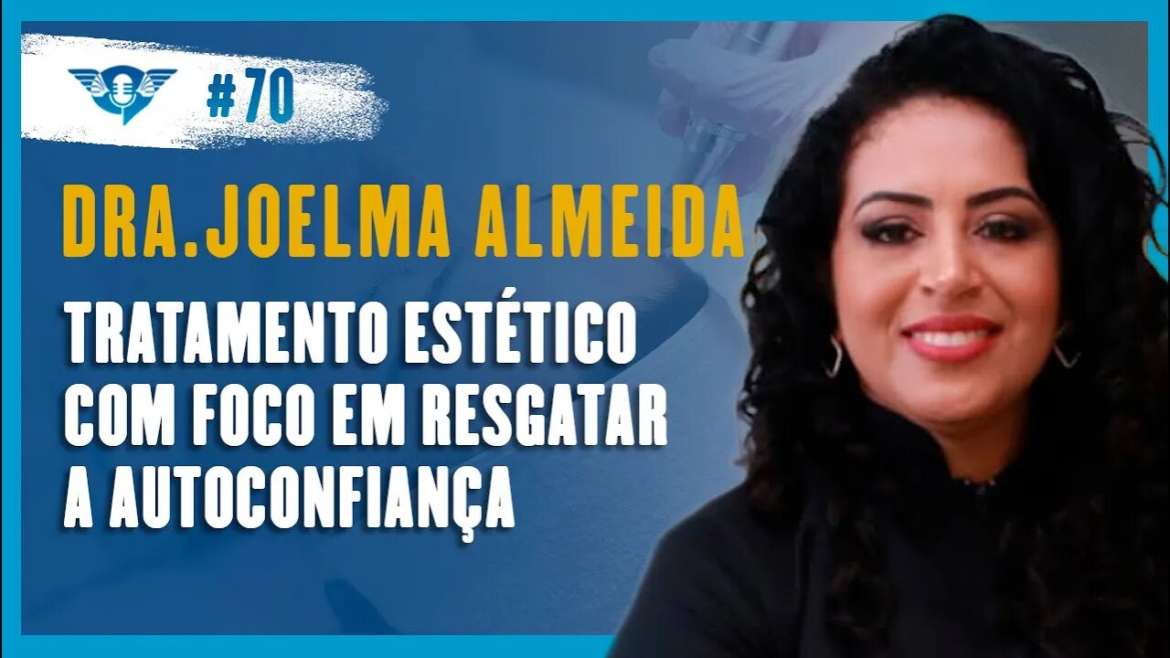 🔵👩🏻⚕️💉 DRA. JOELMA ALMEIDA - A ESTÉTICA COM O OBJETIVO DE RESGATAR A AUTOCONFIANÇA