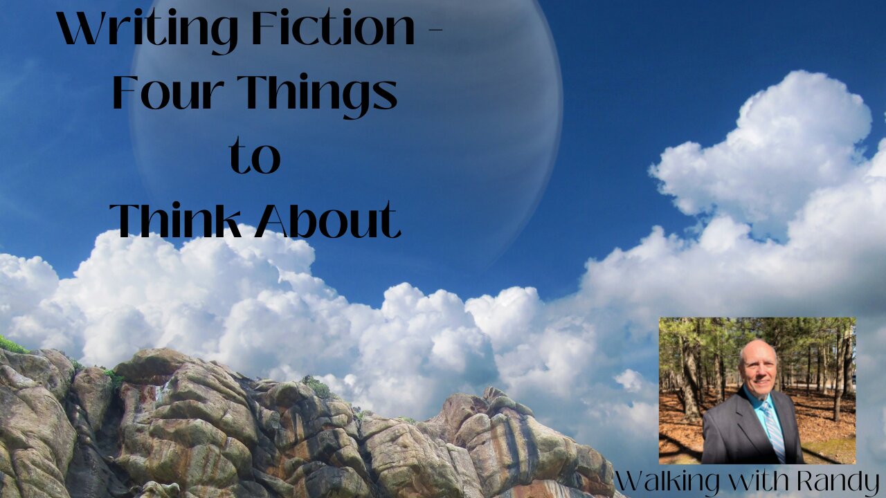 Writing the Fiction Novel - Four Things to Think About ~ Walking With Randy